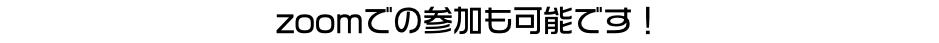zoomでの参加も可能です！